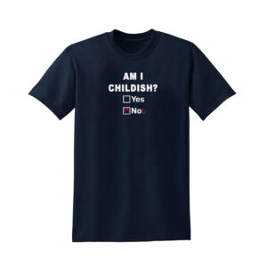 Am I Childish Funny Rude Fathers Day Unisex T Shirt Novelty Joke T-Shirt Top - Image 6
