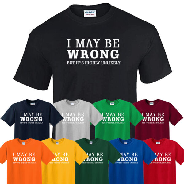I May Be Wrong Funny Tshirt Sarcastic Sarcasm novelty joke Slogans Mens T shirts